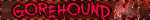'GOREHOUND'