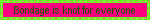 Bondage is knot for everyone